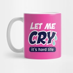 let me cry it`s hard life Mug